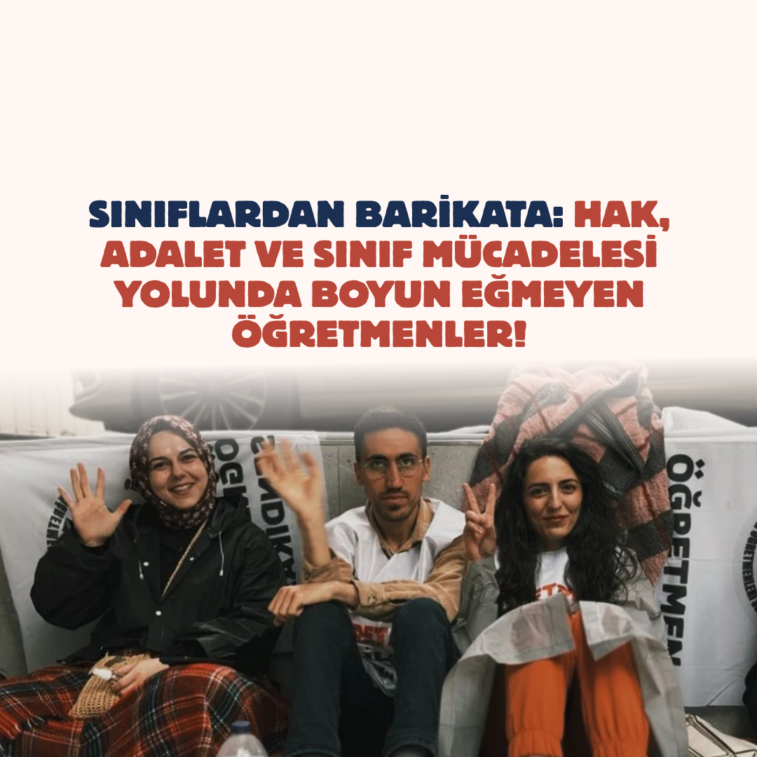 SINIFLARDAN BARİKATA: HAK, ADALET VE SINIF MÜCADELESİ YOLUNDA BOYUN EĞMEYEN ÖĞRETMENLER!